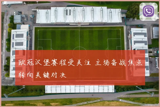 欧冠汉堡赛程受关注 主场备战焦点转向关键对决