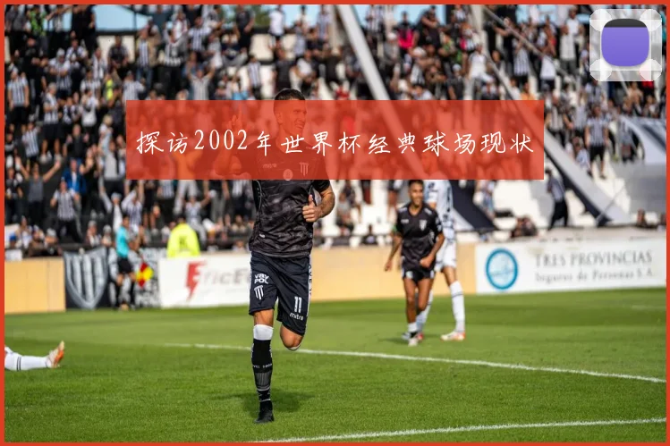 探访2002年世界杯经典球场现状