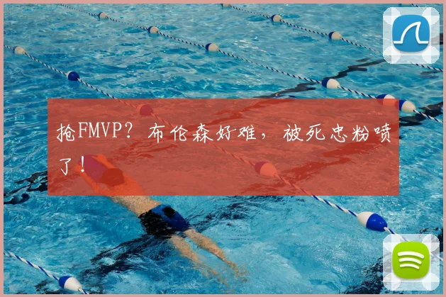 抢FMVP？布伦森好难，被死忠粉喷了！